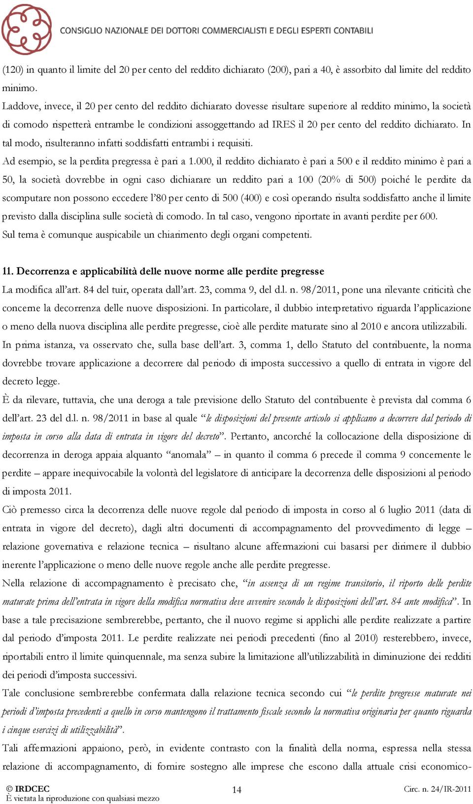 reddito dichiarato. In tal modo, risulteranno infatti soddisfatti entrambi i requisiti. Ad esempio, se la perdita pregressa è pari a 1.