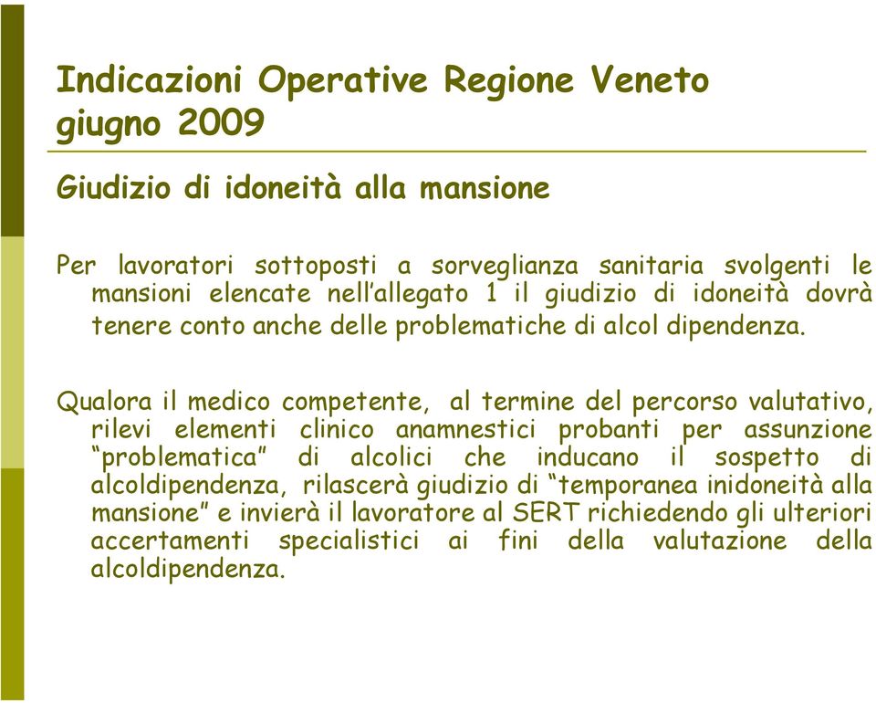 Qualora il medico competente, al termine del percorso valutativo, rilevi elementi clinico anamnestici probanti per assunzione problematica di alcolici che inducano