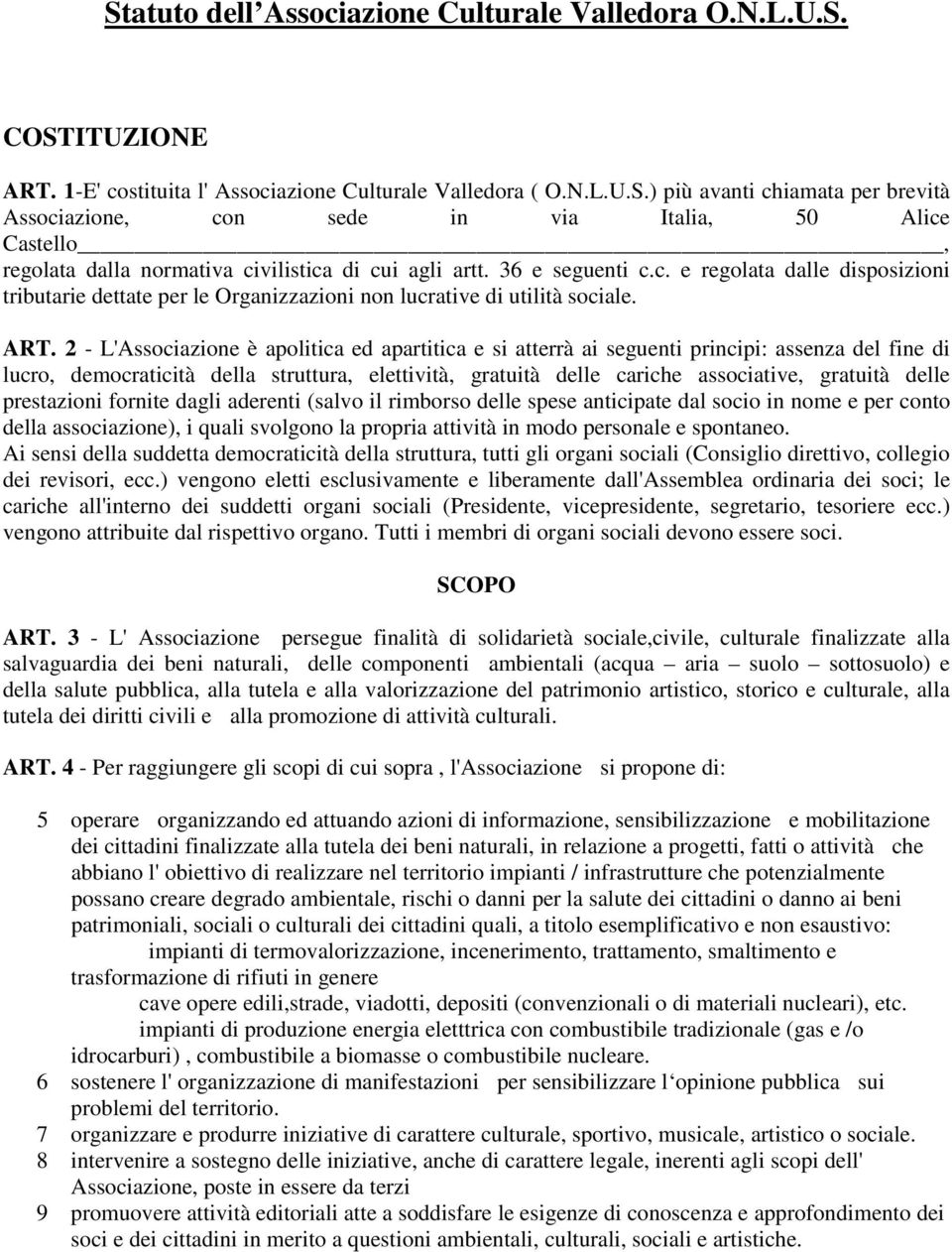 2 - L'Associazione è apolitica ed apartitica e si atterrà ai seguenti principi: assenza del fine di lucro, democraticità della struttura, elettività, gratuità delle cariche associative, gratuità