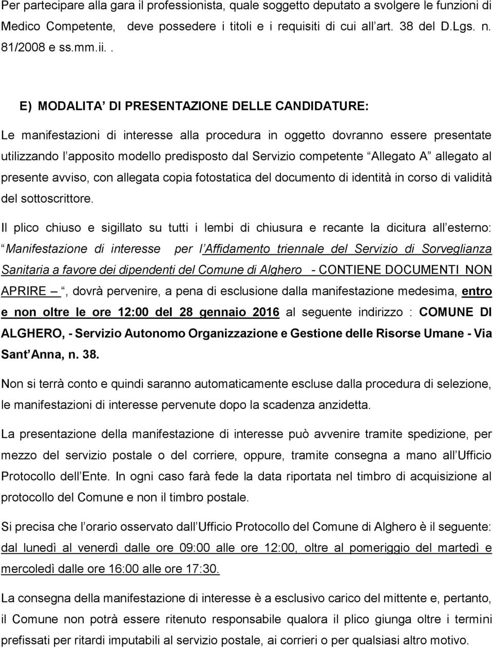 . E) MODALITA DI PRESENTAZIONE DELLE CANDIDATURE: Le manifestazioni di interesse alla procedura in oggetto dovranno essere presentate utilizzando l apposito modello predisposto dal Servizio