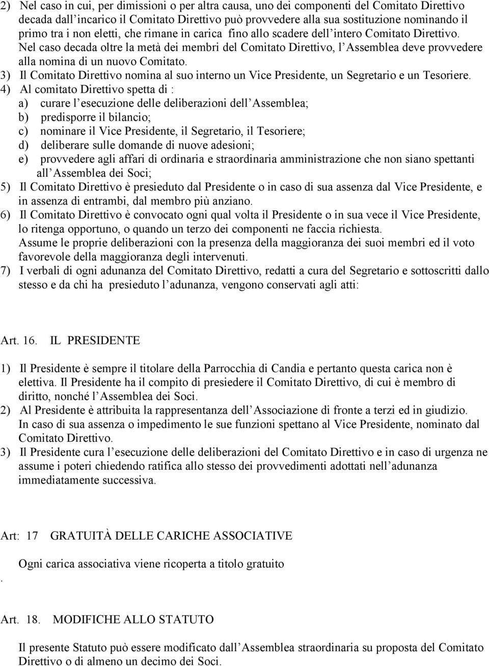 Nel caso decada oltre la metà dei membri del Comitato Direttivo, l Assemblea deve provvedere alla nomina di un nuovo Comitato.