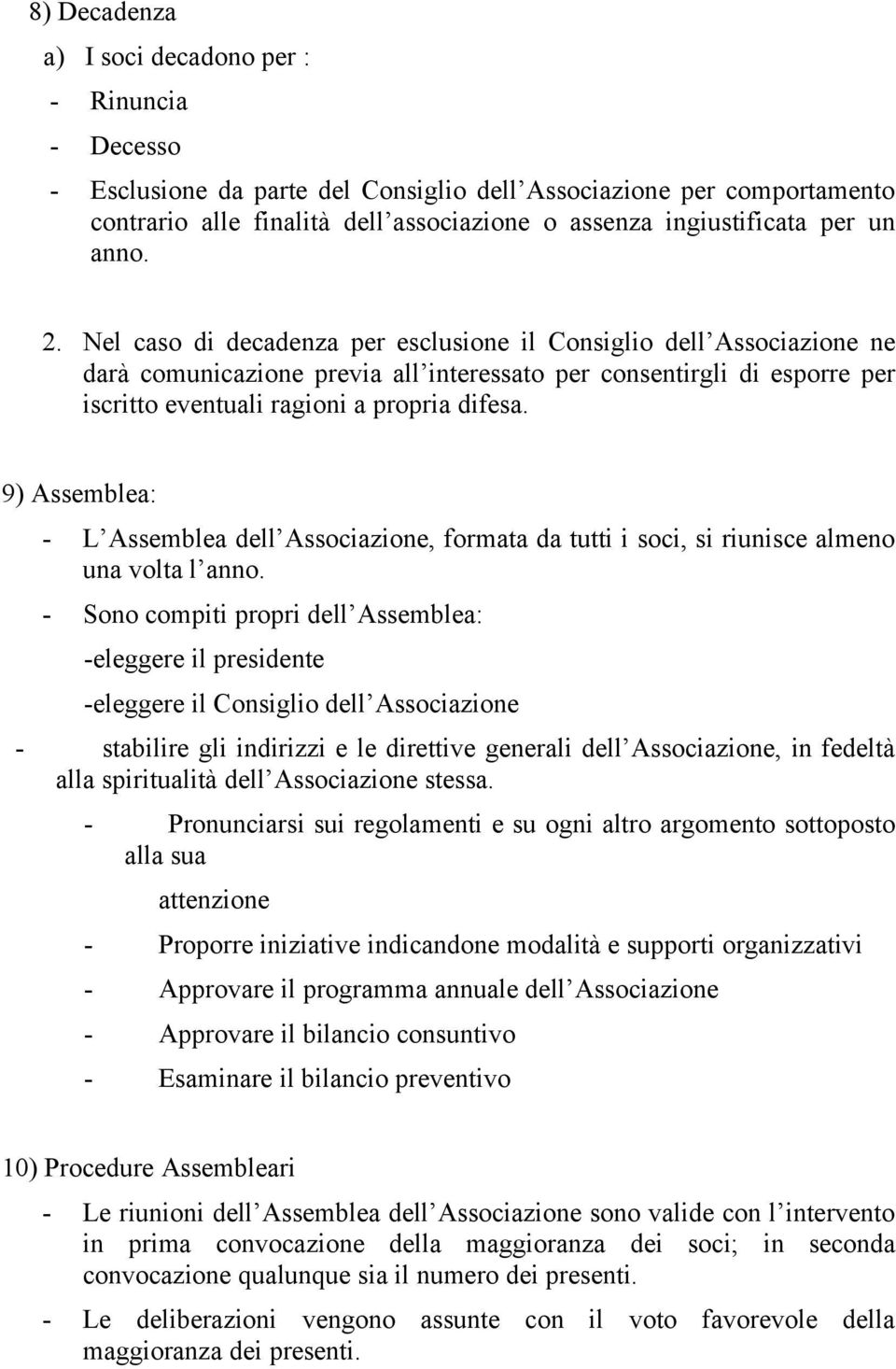 Nel caso di decadenza per esclusione il Consiglio dell Associazione ne darà comunicazione previa all interessato per consentirgli di esporre per iscritto eventuali ragioni a propria difesa.