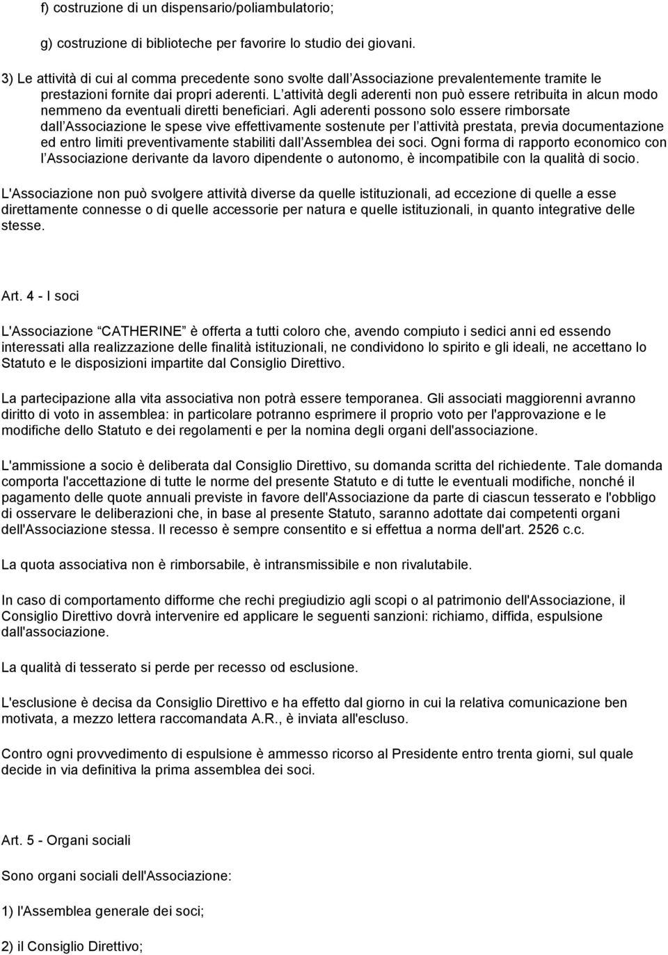 L attività degli aderenti non può essere retribuita in alcun modo nemmeno da eventuali diretti beneficiari.