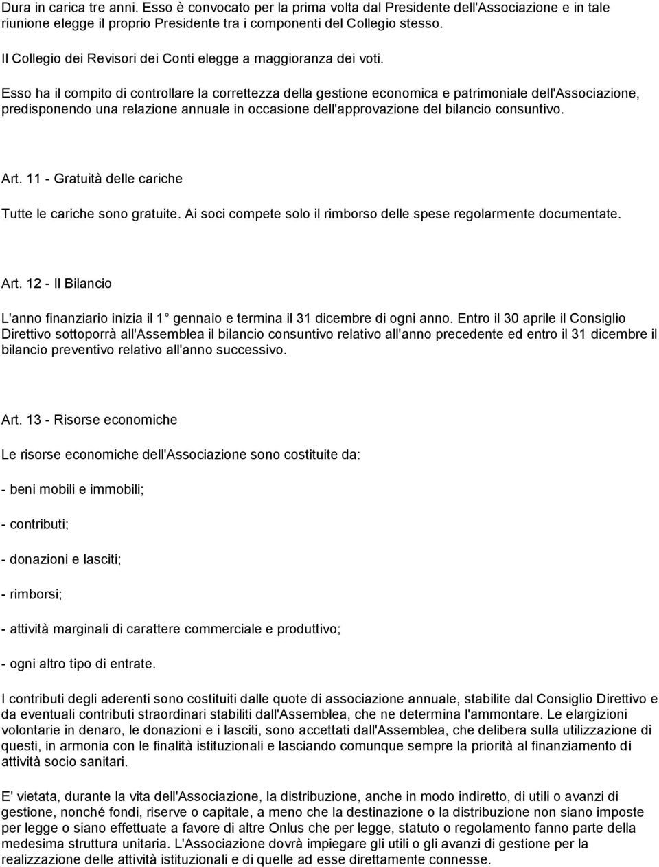 Esso ha il compito di controllare la correttezza della gestione economica e patrimoniale dell'associazione, predisponendo una relazione annuale in occasione dell'approvazione del bilancio consuntivo.