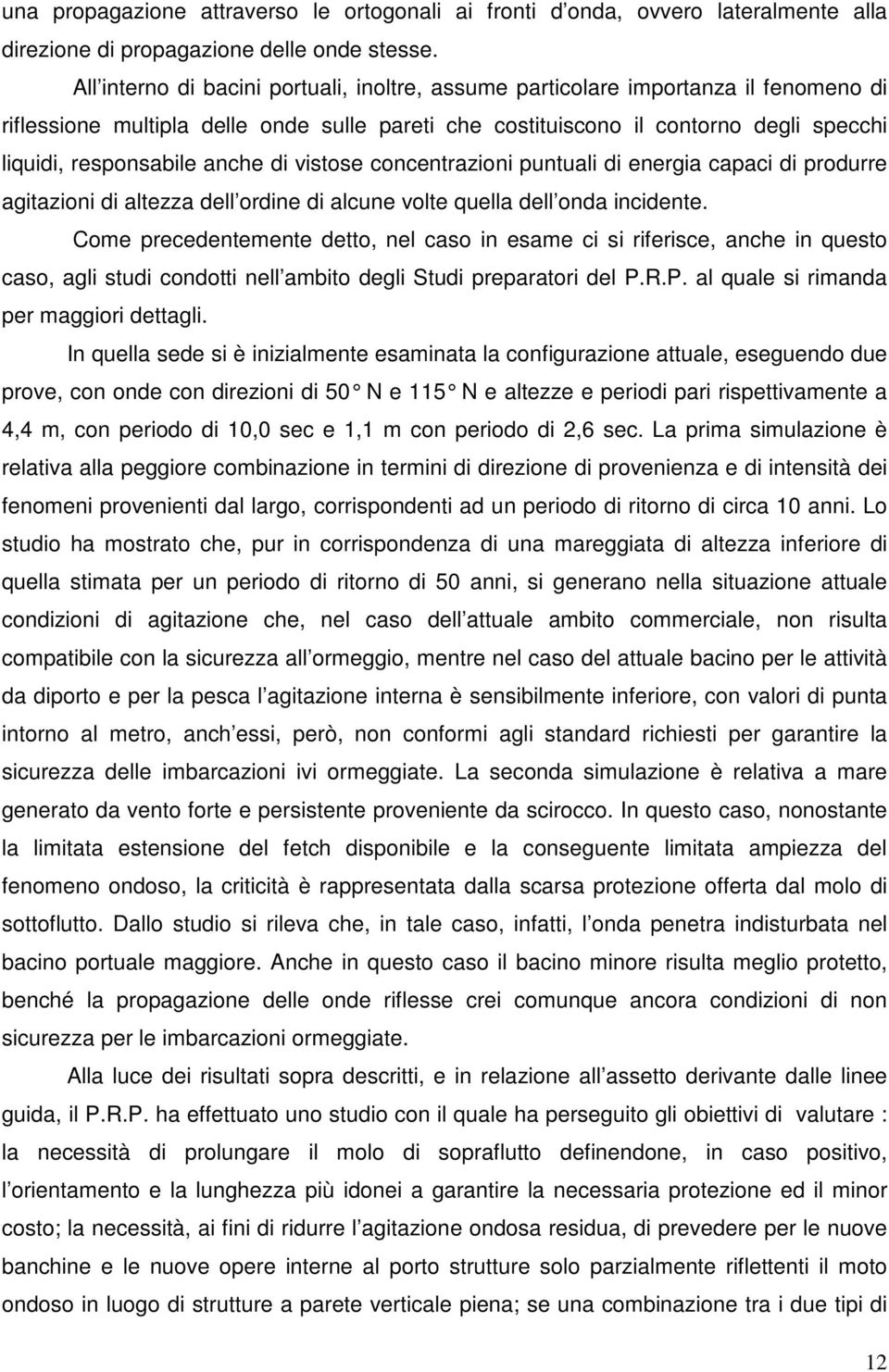 anche di vistose concentrazioni puntuali di energia capaci di produrre agitazioni di altezza dell ordine di alcune volte quella dell onda incidente.