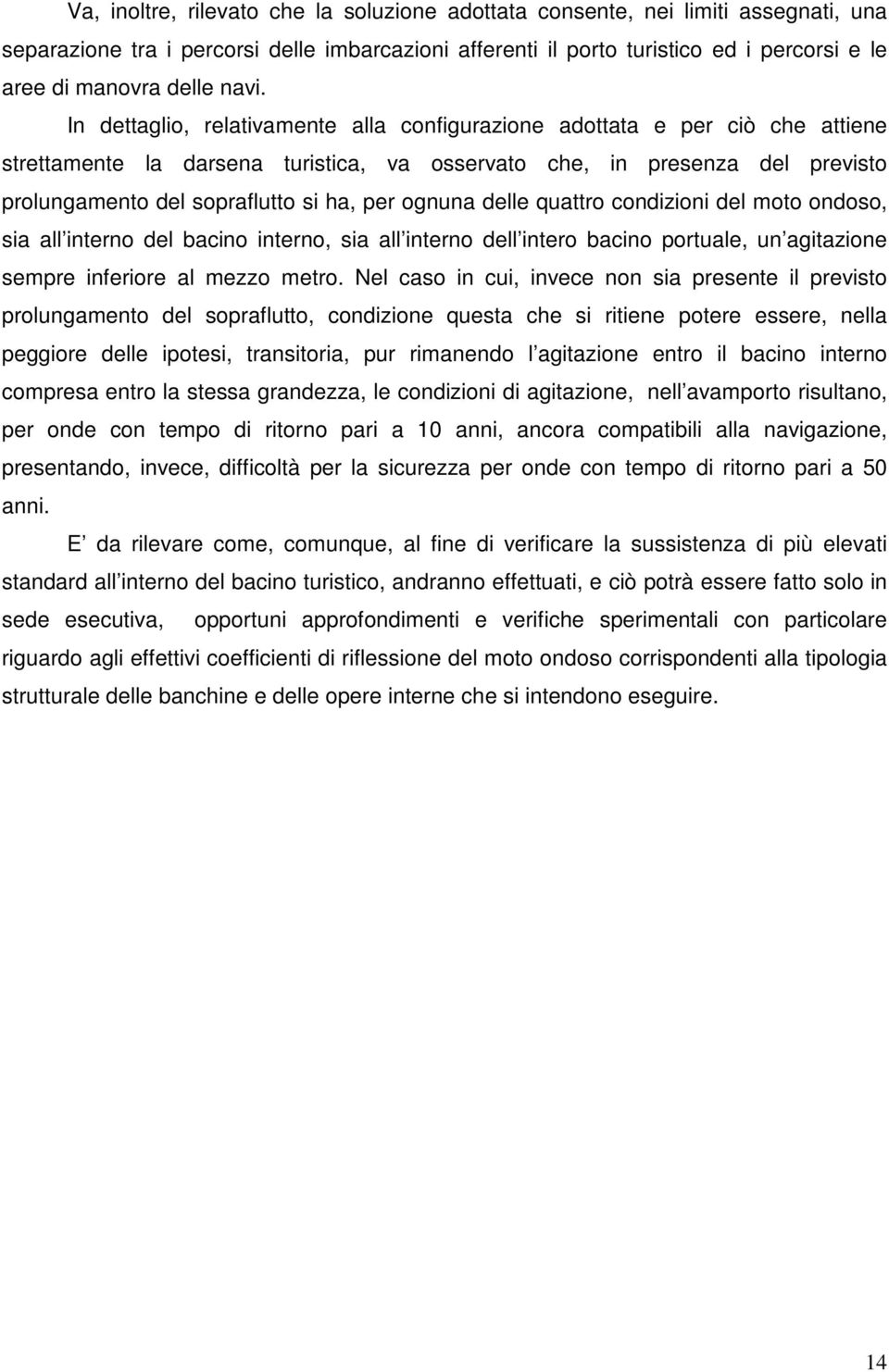 per ognuna delle quattro condizioni del moto ondoso, sia all interno del bacino interno, sia all interno dell intero bacino portuale, un agitazione sempre inferiore al mezzo metro.