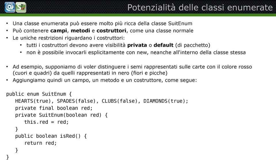 esempio, supponiamo di voler distinguere i semi rappresentati sulle carte con il colore rosso (cuori e quadri) da quelli rappresentati in nero (fiori e picche) Aggiungiamo quindi un campo, un metodo