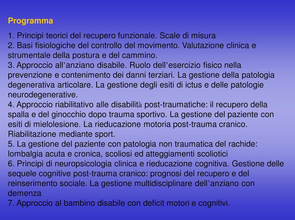 La gestione degli esiti di ictus e delle patologie neurodegenerative. 4. Approccio riabilitativo alle disabilità post-traumatiche: il recupero della spalla e del ginocchio dopo trauma sportivo.