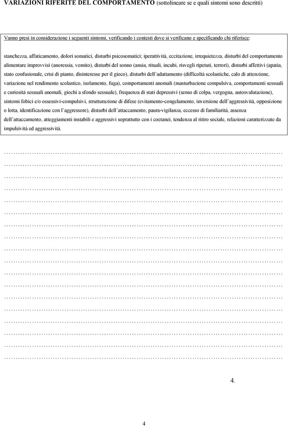 del sonno (ansia, rituali, incubi, risvegli ripetuti, terrori), disturbi affettivi (apatia, stato confusionale, crisi di pianto, disinteresse per il gioco), disturbi dell adattamento (difficoltà