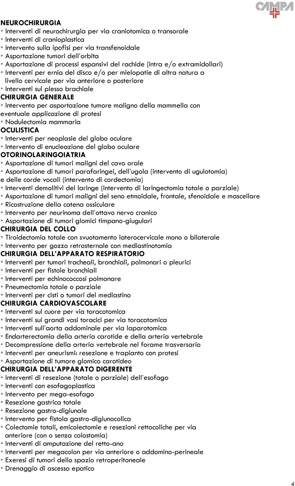 brachiale CHIRURGIA GENERALE Intervento per asportazione tumore maligno della mammella con eventuale applicazione di protesi Nodulectomia mammaria OCULISTICA Interventi per neoplasie del globo