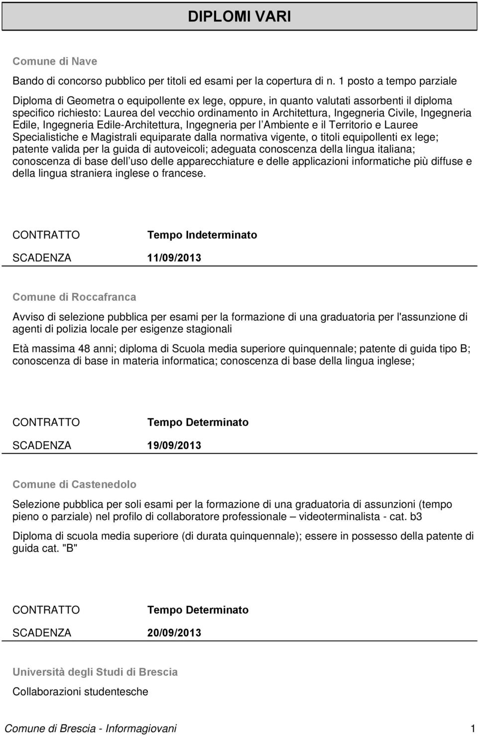 Civile, Ingegneria Edile, Ingegneria Edile-Architettura, Ingegneria per l Ambiente e il Territorio e Lauree Specialistiche e Magistrali equiparate dalla normativa vigente, o titoli equipollenti ex