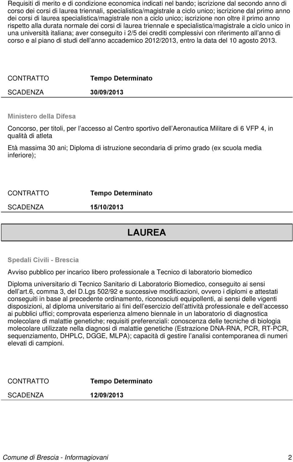 in una università italiana; aver conseguito i 2/5 dei crediti complessivi con riferimento all anno di corso e al piano di studi dell anno accademico 2012/2013, entro la data del 10 agosto 2013.