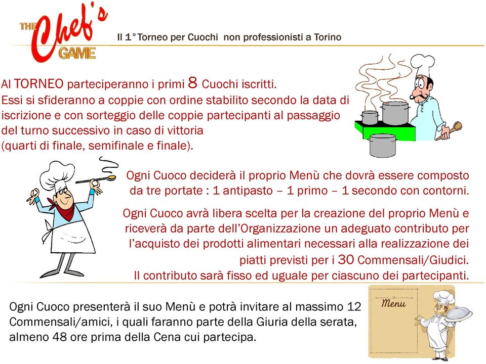 semifinale e finale). Ogni Cuoco deciderà il proprio Menù che dovrà essere composto da tre portate : 1 antipasto 1 primo 1 secondo con contorni.