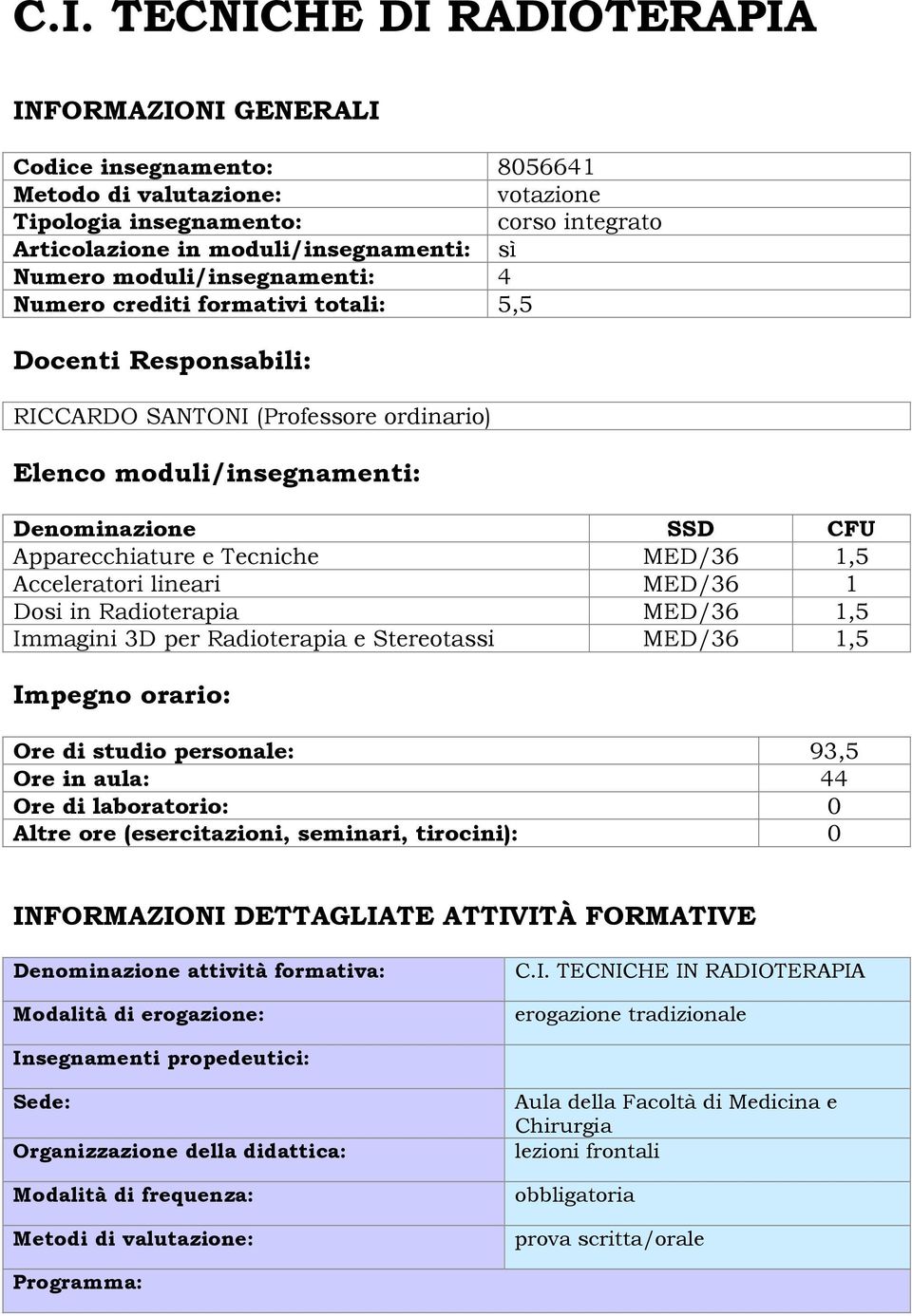 Tecniche MED/36 1,5 Acceleratori lineari MED/36 1 Dosi in Radioterapia MED/36 1,5 Immagini 3D per Radioterapia e Stereotassi MED/36 1,5 Impegno orario: Ore di studio personale: 93,5 Ore in aula: 44