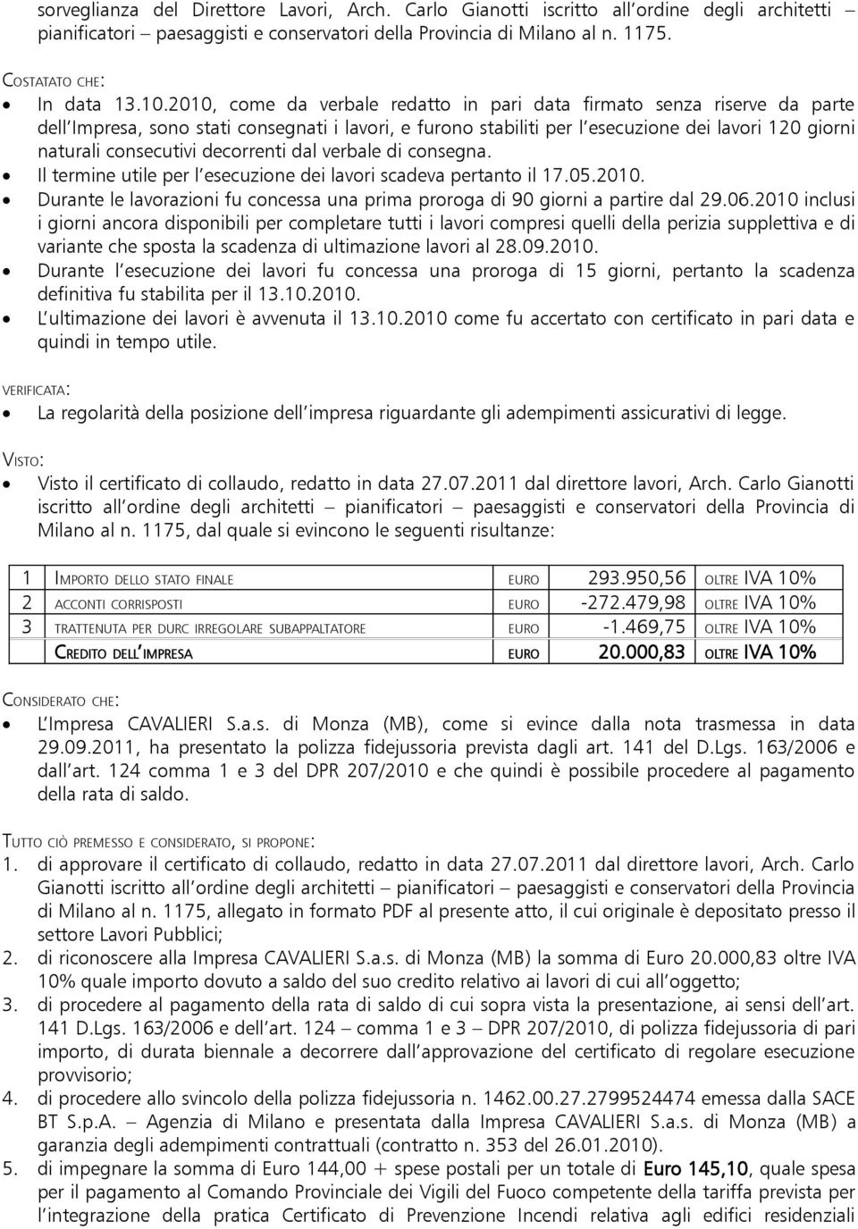 consecutivi decorrenti dal verbale di consegna. Il termine utile per l esecuzione dei lavori scadeva pertanto il 17.05.2010.