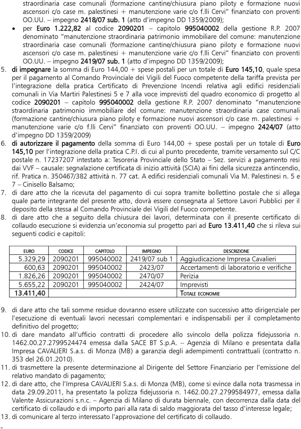 2007 denominato manutenzione straordinaria patrimonio immobiliare del comune: manutenzione  impegno 2419/07 sub. 1 (atto d impegno DD 1359/2009); 5.