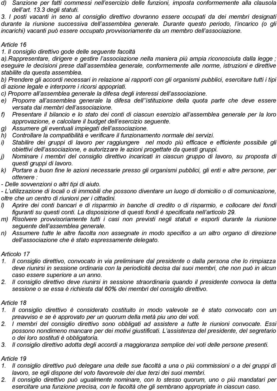 Durante questo periodo, l incarico (o gli incarichi) vacanti può essere occupato provvisoriamente da un membro dell associazione. Article 16 1. Il consiglio direttivo gode delle seguente facoltà a).