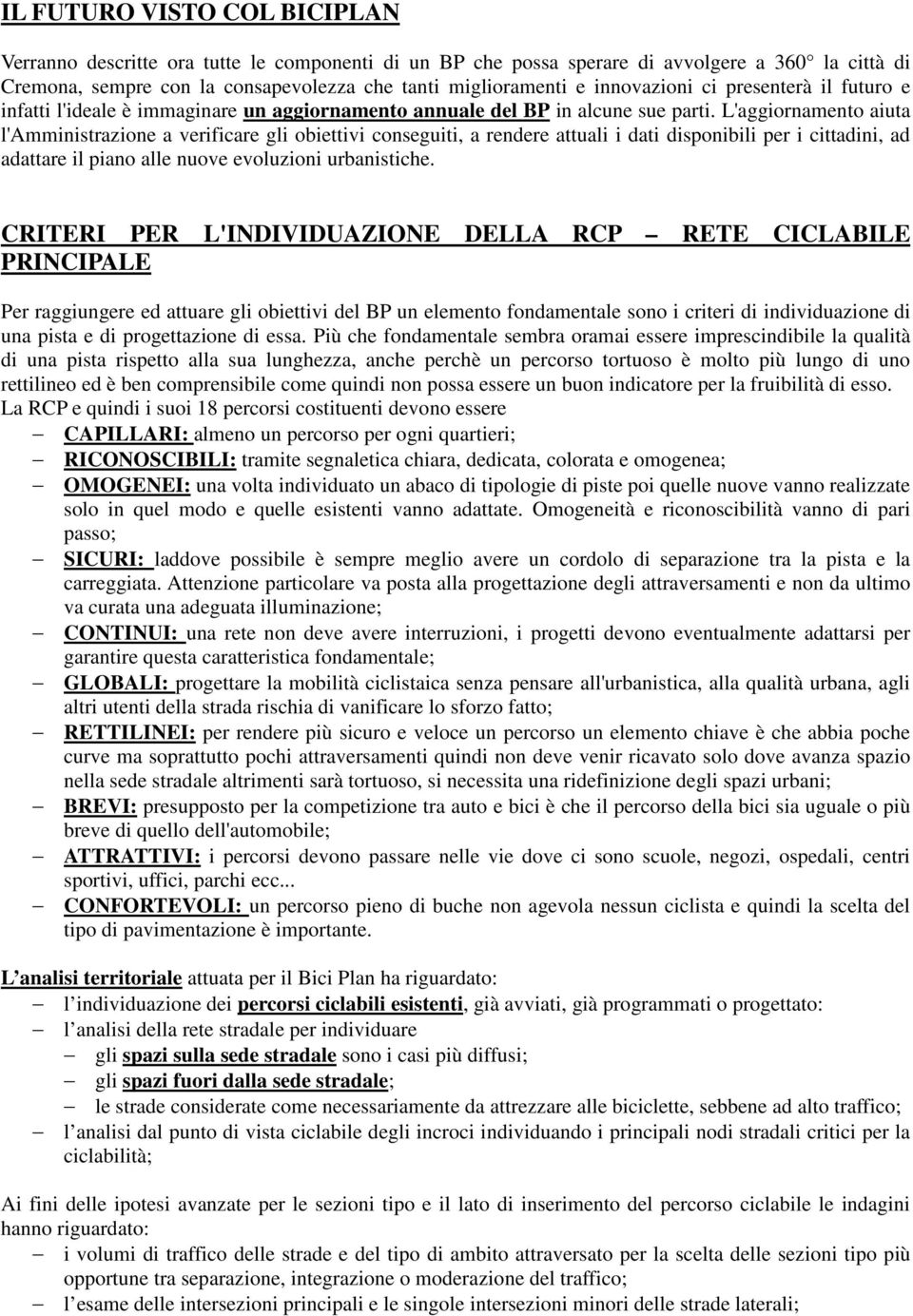 L'aggiornamento aiuta l'amministrazione a verificare gli obiettivi conseguiti, a rendere attuali i dati disponibili per i cittadini, ad adattare il piano alle nuove evoluzioni urbanistiche.