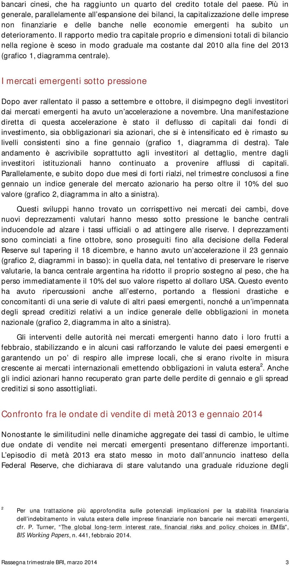 Il rapporto medio tra capitale proprio e dimensioni totali di bilancio nella regione è sceso in modo graduale ma costante dal 21 alla fine del 213 (grafico 1, diagramma centrale).