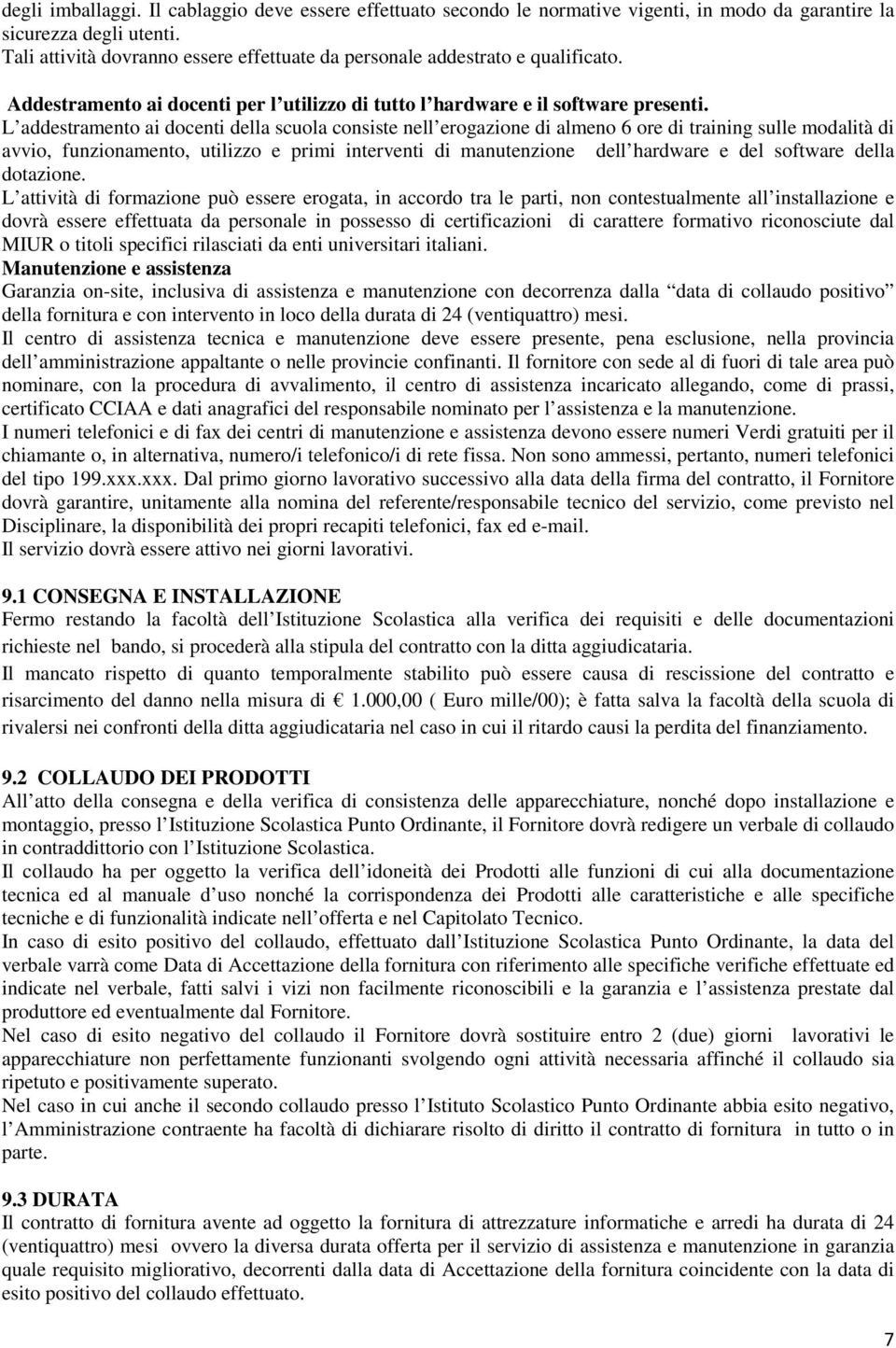 L addestramento ai docenti della scuola consiste nell erogazione di almeno 6 ore di training sulle modalità di avvio, funzionamento, utilizzo e primi interventi di manutenzione dell hardware e del