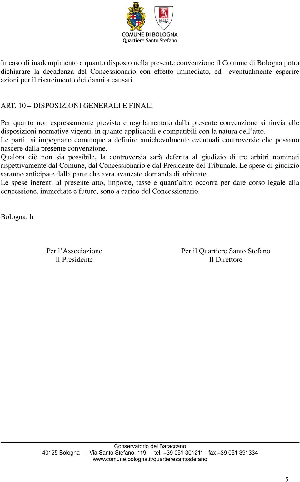 10 DISPOSIZIONI GENERALI E FINALI Per quanto non espressamente previsto e regolamentato dalla presente convenzione si rinvia alle disposizioni normative vigenti, in quanto applicabili e compatibili