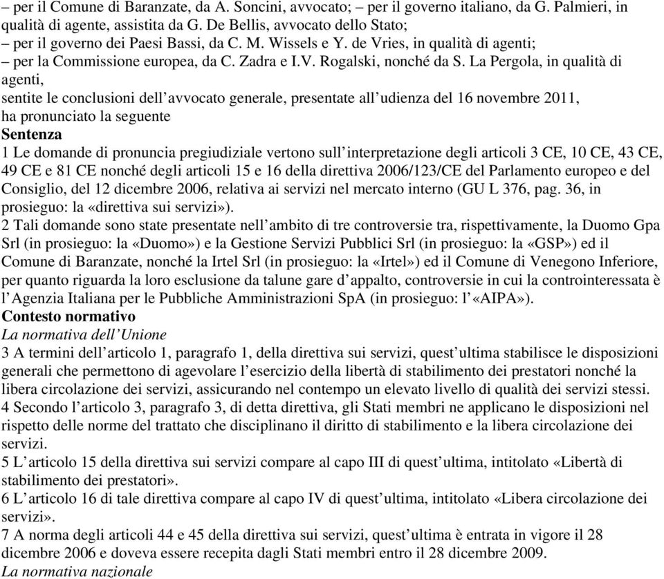 La Pergola, in qualità di agenti, sentite le conclusioni dell avvocato generale, presentate all udienza del 16 novembre 2011, ha pronunciato la seguente Sentenza 1 Le domande di pronuncia