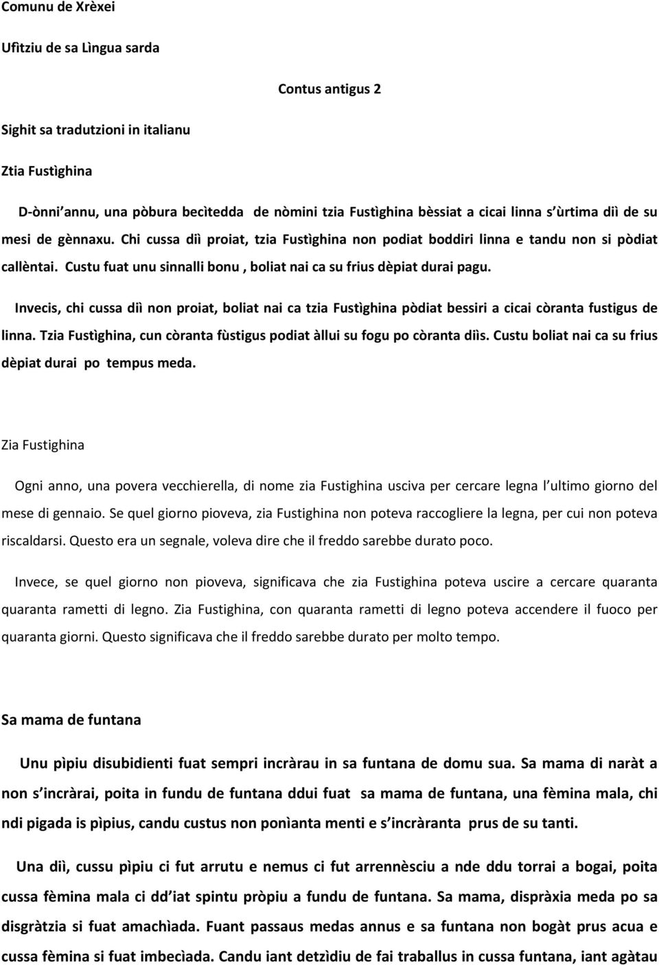 Custu fuat unu sinnalli bonu, boliat nai ca su frius dèpiat durai pagu. Invecis, chi cussa diì non proiat, boliat nai ca tzia Fustìghina pòdiat bessiri a cicai còranta fustigus de linna.