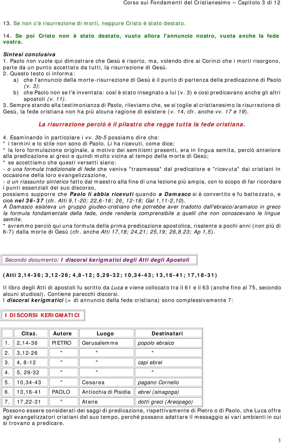 Paolo non vuole qui dimostrare che Gesù è risorto, ma, volendo dire ai Corinzi che i morti risorgono, parte da un punto accettato da tutti, la risurrezione di Gesù. 2.