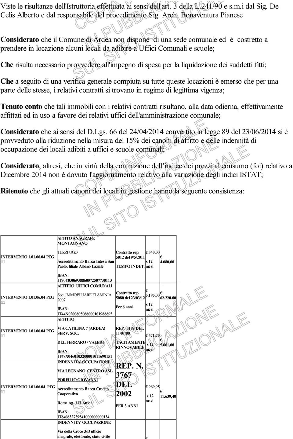 necessario provvedere all'impegno di spesa per la liquidazione dei suddetti fitti; Che a seguito di una verifica generale compiuta su tutte queste locazioni è emerso che per una parte delle stesse, i