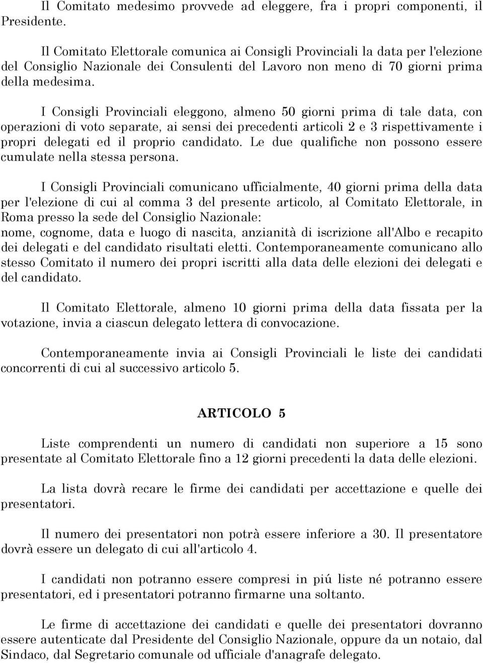 I Consigli Provinciali eleggono, almeno 50 giorni prima di tale data, con operazioni di voto separate, ai sensi dei precedenti articoli 2 e 3 rispettivamente i propri delegati ed il proprio candidato.