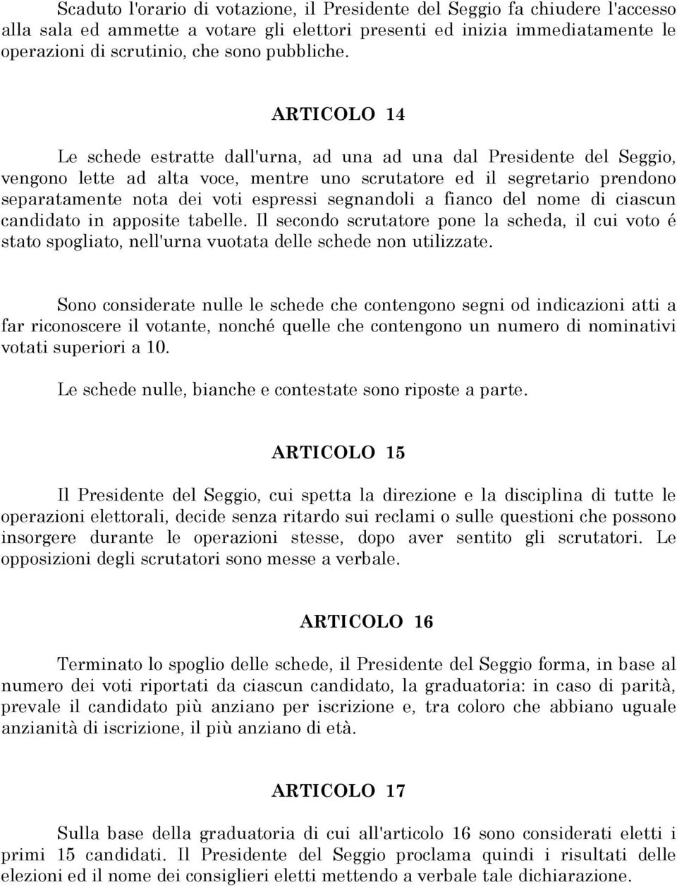 ARTICOLO 14 Le schede estratte dall'urna, ad una ad una dal Presidente del Seggio, vengono lette ad alta voce, mentre uno scrutatore ed il segretario prendono separatamente nota dei voti espressi