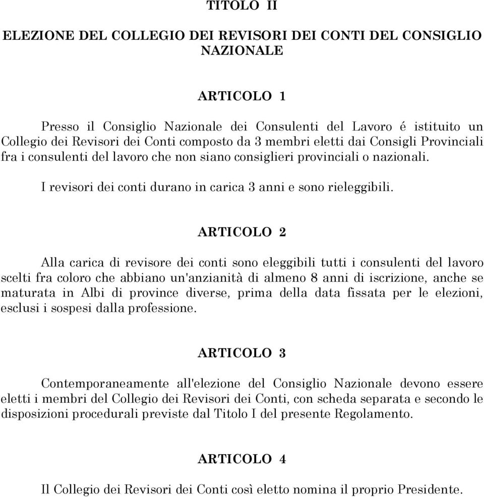 ARTICOLO 2 Alla carica di revisore dei conti sono eleggibili tutti i consulenti del lavoro scelti fra coloro che abbiano un'anzianità di almeno 8 anni di iscrizione, anche se maturata in Albi di