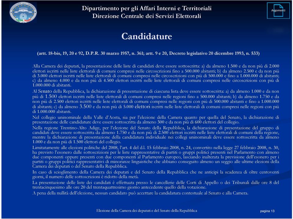 000 elettori iscritti nelle liste elettorali di comuni compresi nelle circoscrizioni fino a 500.000 abitanti; b) da almeno 2.500 e da non più di 3.