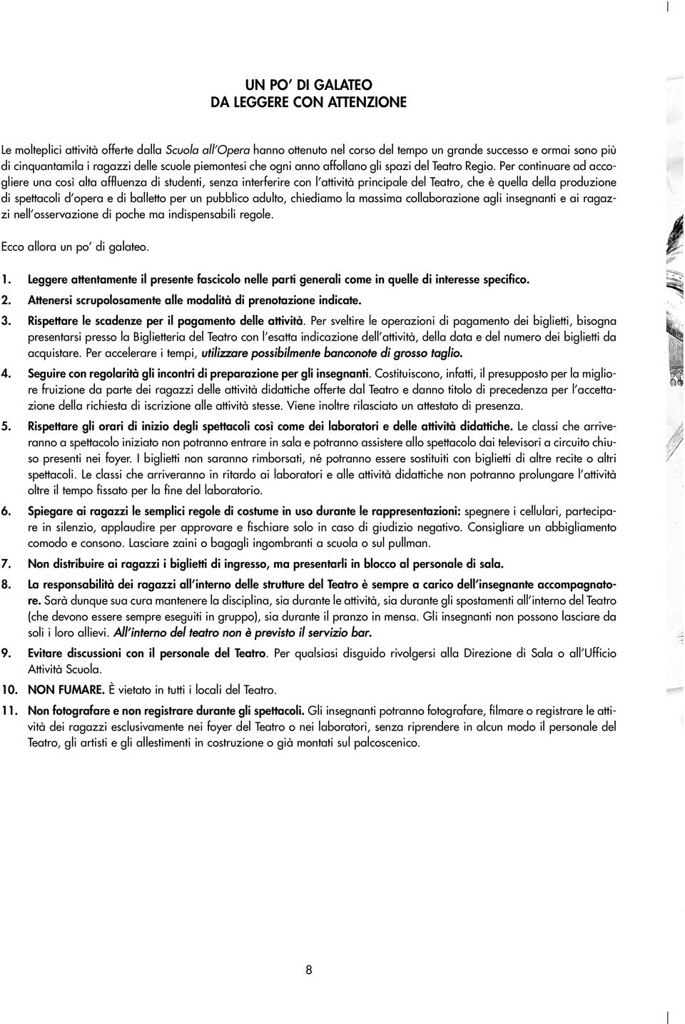 Per continuare ad accogliere una così alta affluenza di studenti, senza interferire con l attività principale del Teatro, che è quella della produzione di spettacoli d opera e di balletto per un