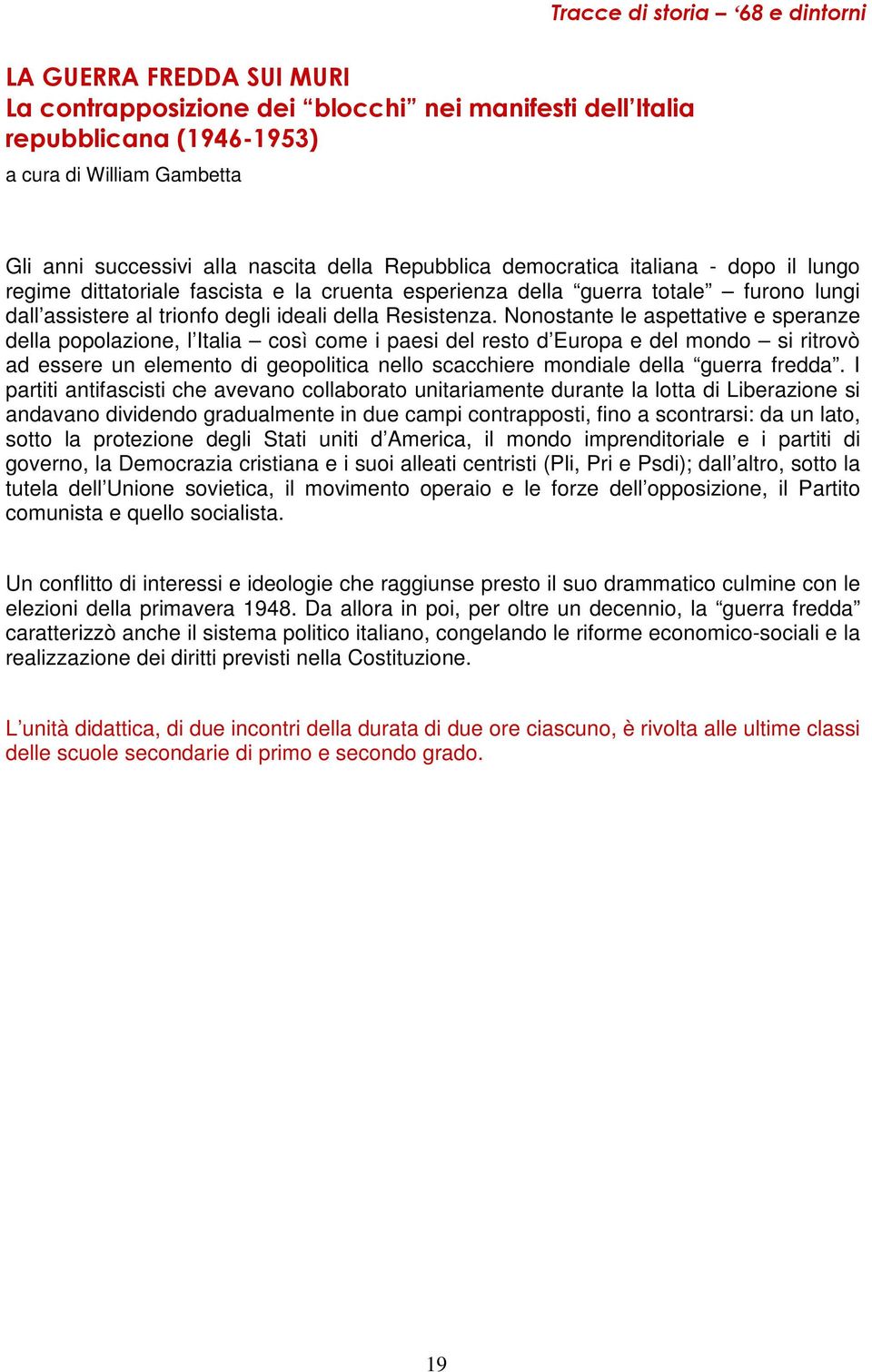 Nonostante le aspettative e speranze della popolazione, l Italia così come i paesi del resto d Europa e del mondo si ritrovò ad essere un elemento di geopolitica nello scacchiere mondiale della