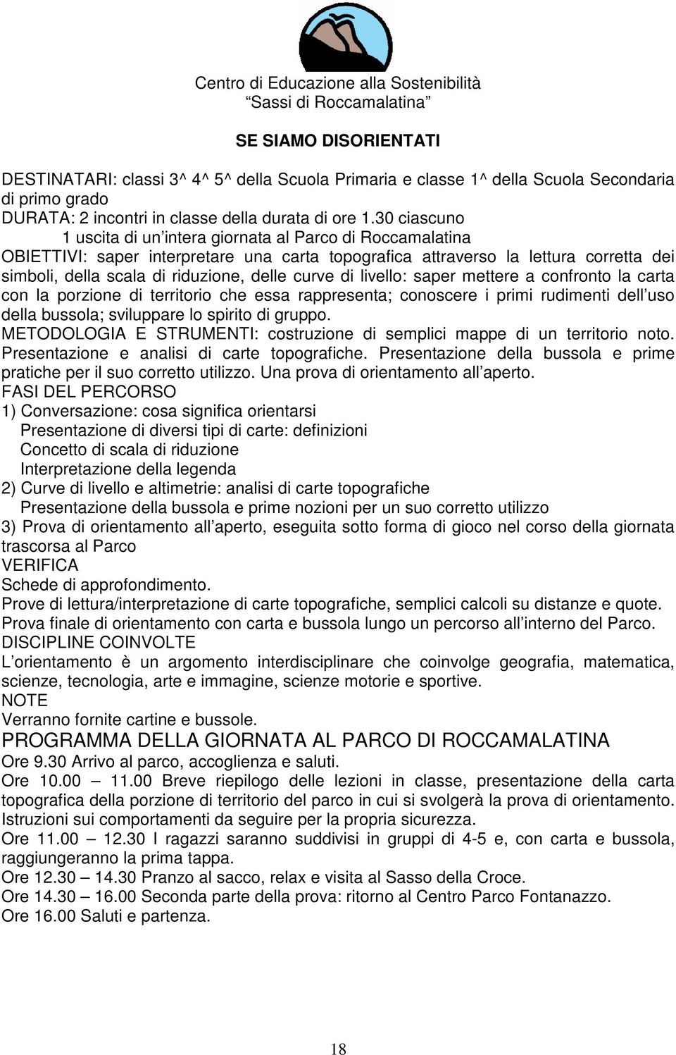 curve di livello: saper mettere a confronto la carta con la porzione di territorio che essa rappresenta; conoscere i primi rudimenti dell uso della bussola; sviluppare lo spirito di gruppo.