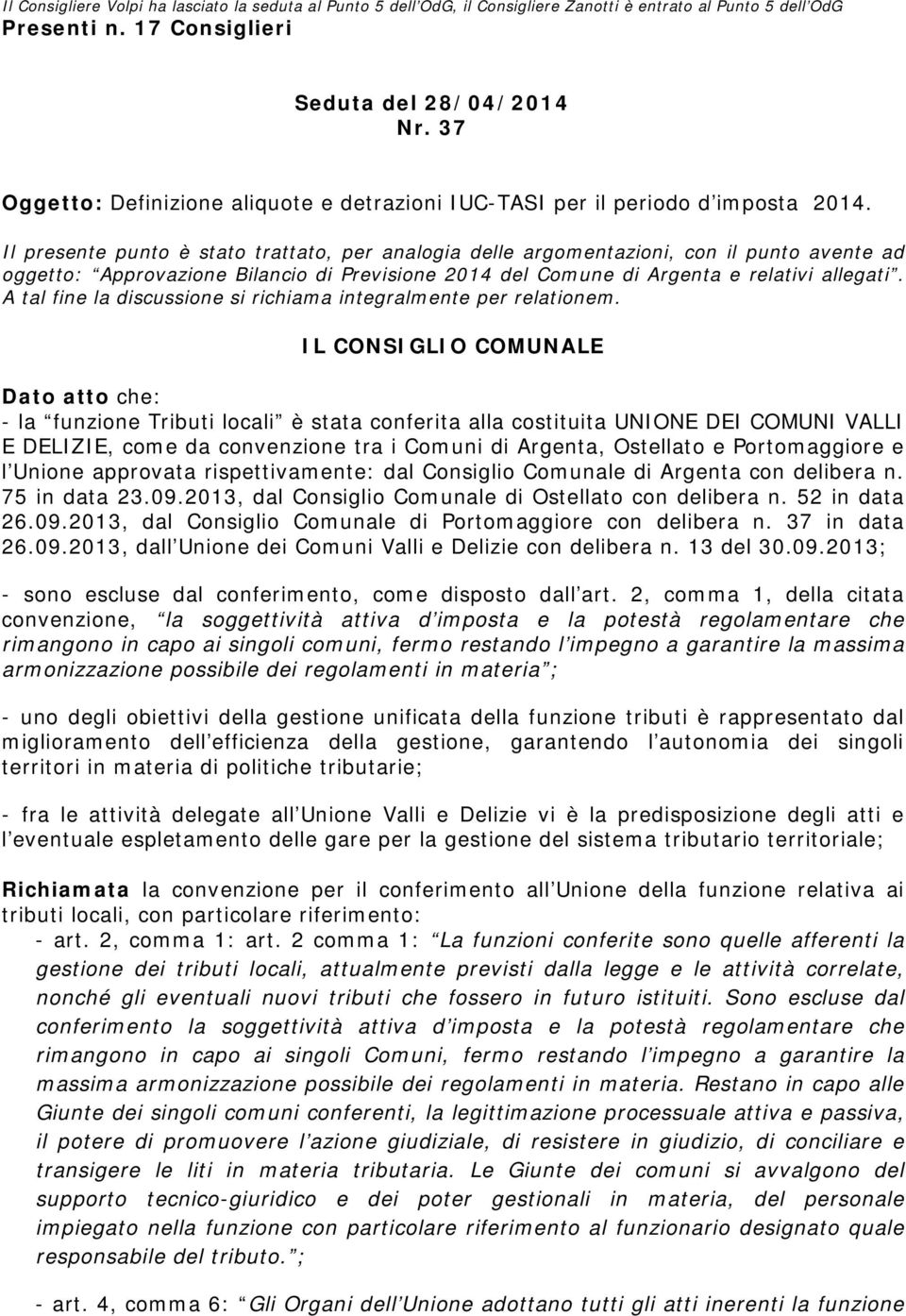 Il presente punto è stato trattato, per analogia delle argomentazioni, con il punto avente ad oggetto: Approvazione Bilancio di Previsione 2014 del Comune di Argenta e relativi allegati.