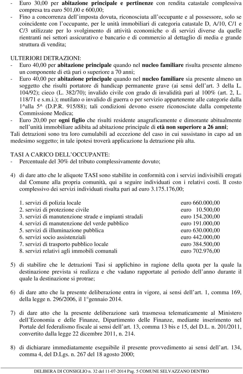 rientranti nei settori assicurativo e bancario e di commercio al dettaglio di media e grande struttura di vendita; ULTERIORI DETRAZIONI: - Euro 40,00 per abitazione principale quando nel nucleo