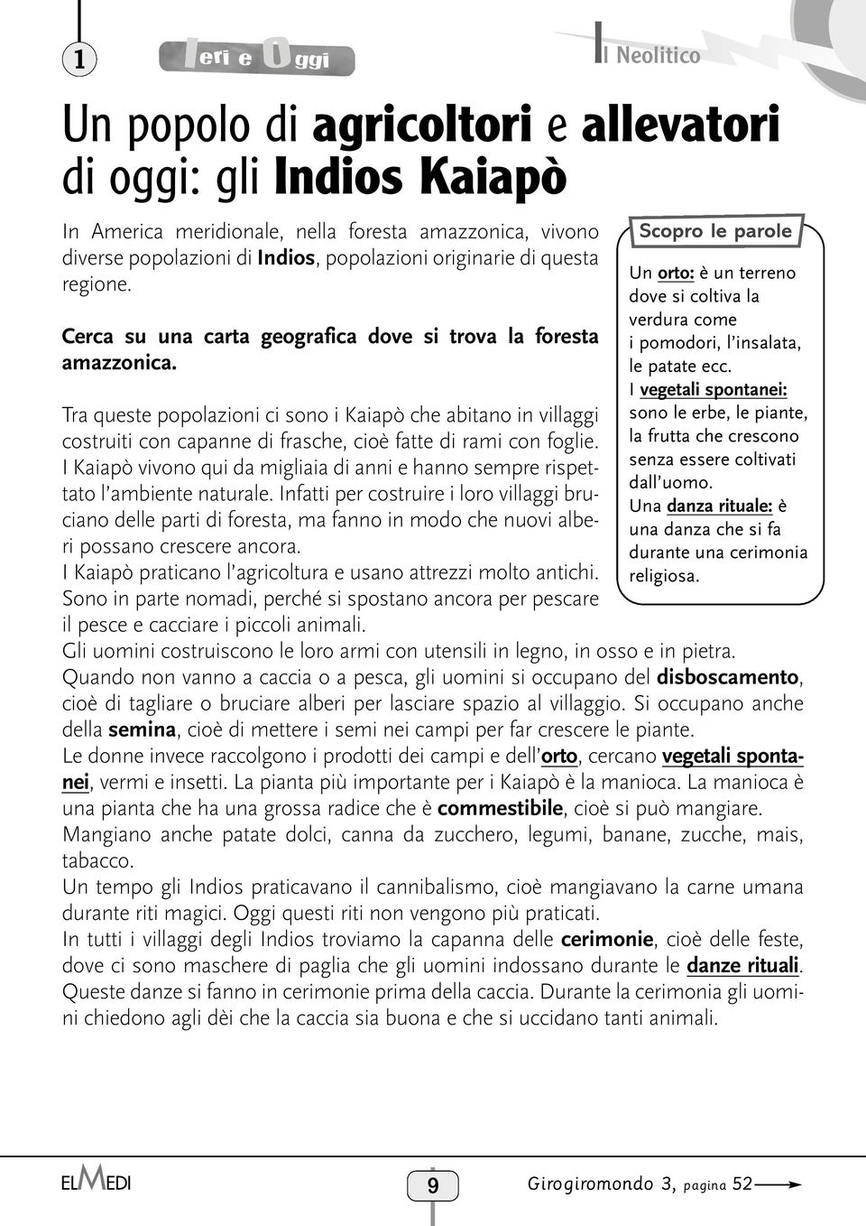 Tra queste popolazioni ci sono i Kaiapò che abitano in villaggi costruiti con capanne di frasche, cioè fatte di rami con foglie.