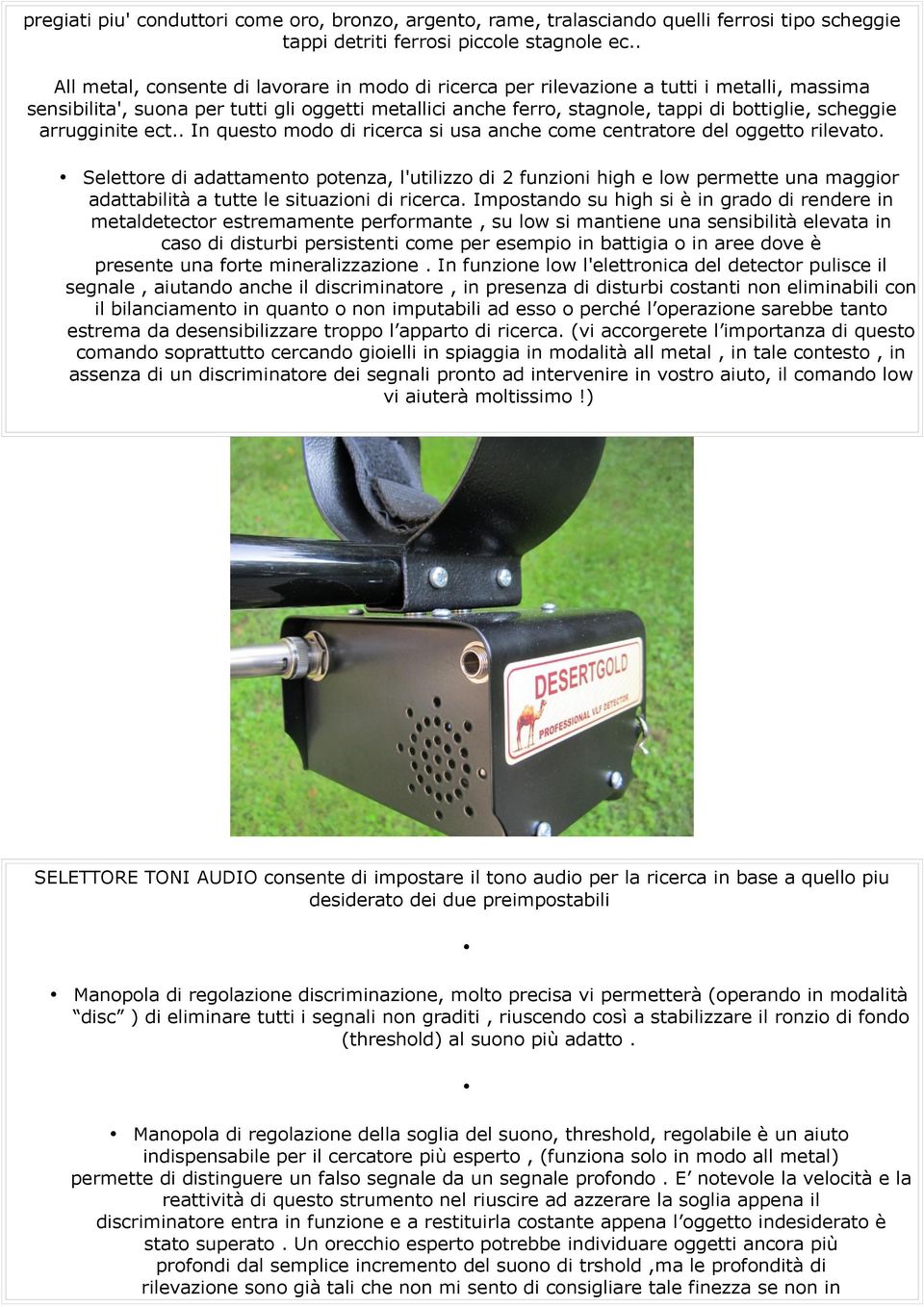 arrugginite ect.. In questo modo di ricerca si usa anche come centratore del oggetto rilevato.