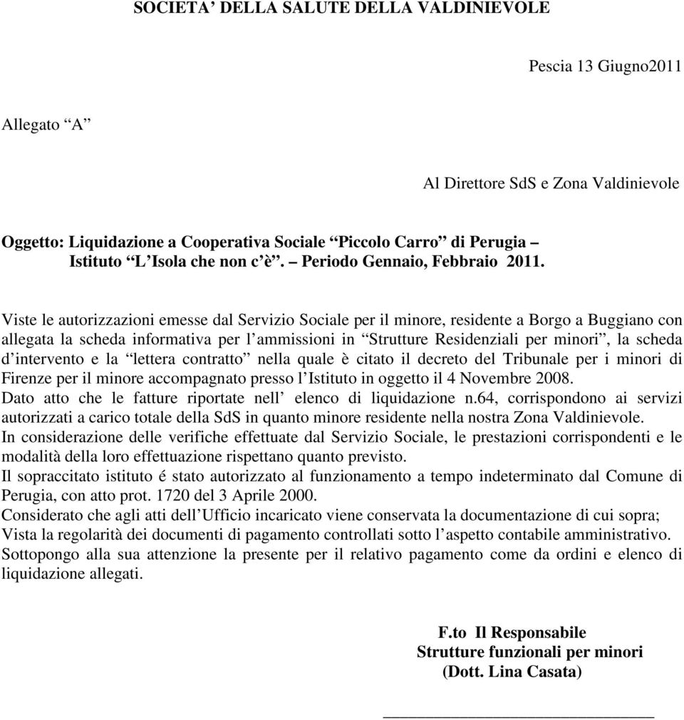 Viste le autorizzazioni emesse dal Servizio Sociale per il minore, residente a Borgo a Buggiano con allegata la scheda informativa per l ammissioni in Strutture Residenziali per minori, la scheda d