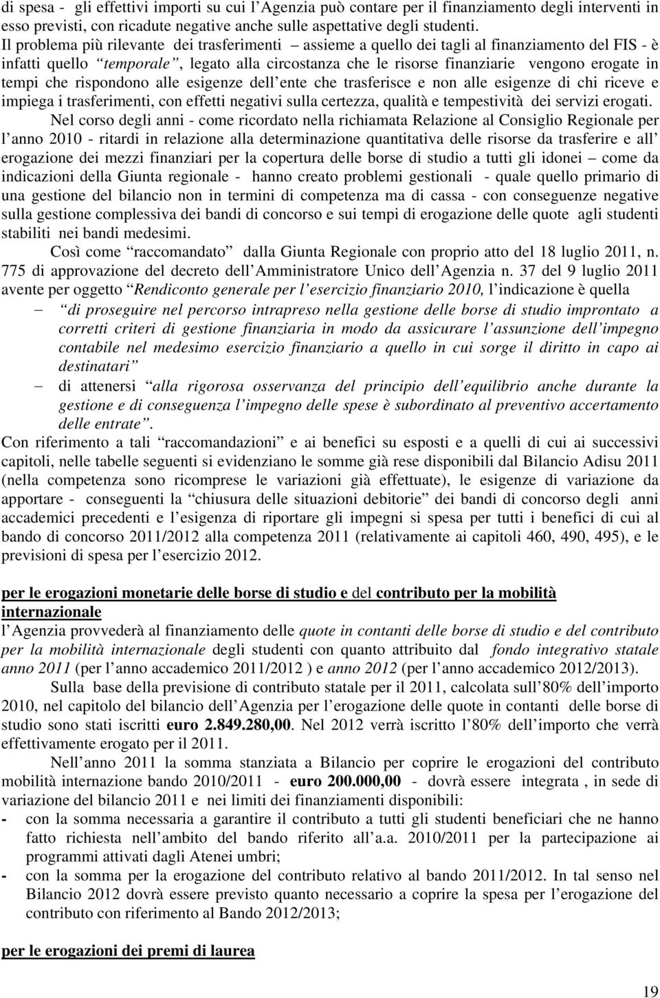 tempi che rispondono alle esigenze dell ente che trasferisce e non alle esigenze di chi riceve e impiega i trasferimenti, con effetti negativi sulla certezza, qualità e tempestività dei servizi