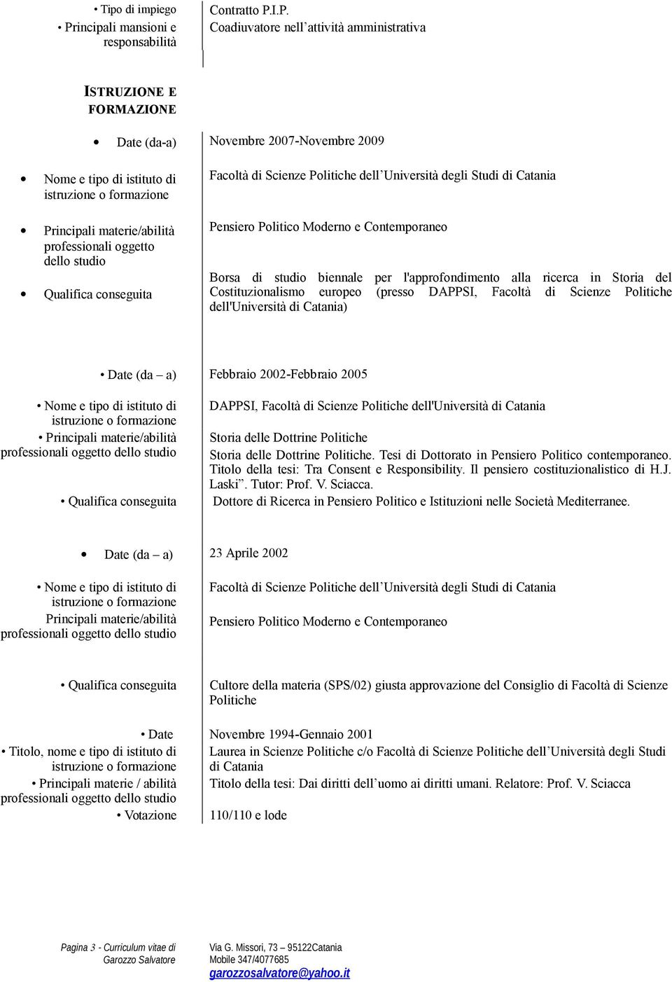 I.P. Coadiuvatore nell attività amministrativa ISTRUZIONE E FORMAZIONE Novembre 2007-Novembre 2009 Nome e tipo di istituto di Principali materie/abilità professionali oggetto dello studio Qualifica