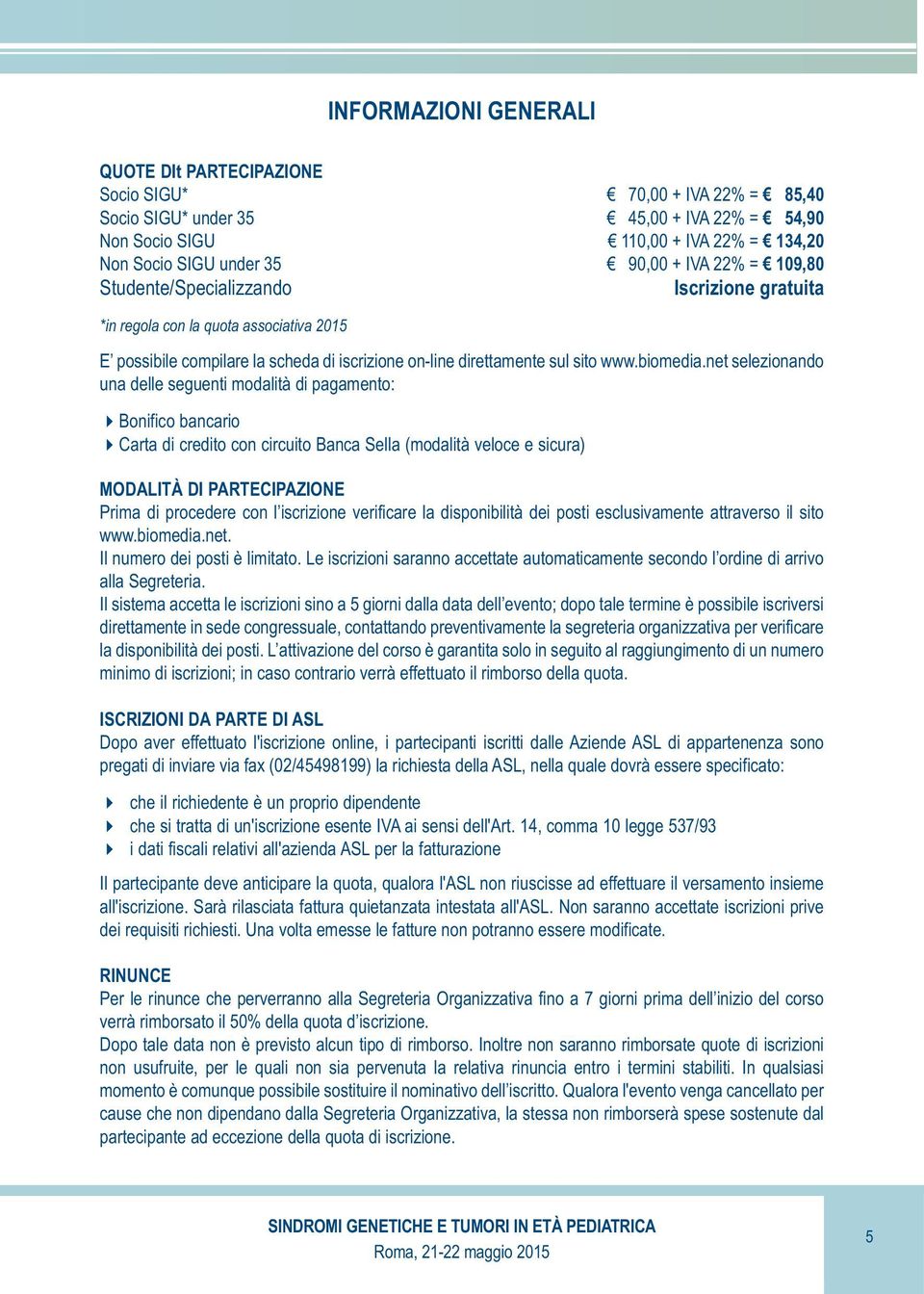 net selezionando una delle seguenti modalità di pagamento: Bonifico bancario Carta di credito con circuito Banca Sella (modalità veloce e sicura) MODALITÀ DI PARTECIPAZIONE Prima di procedere con l