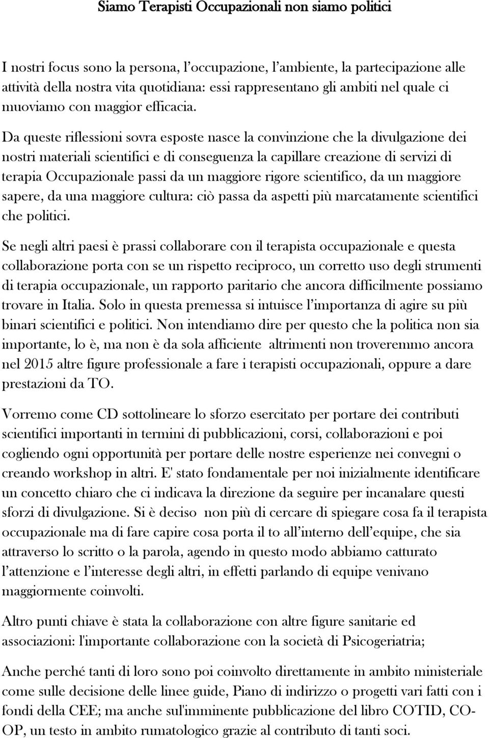 Da queste riflessioni sovra esposte nasce la convinzione che la divulgazione dei nostri materiali scientifici e di conseguenza la capillare creazione di servizi di terapia Occupazionale passi da un