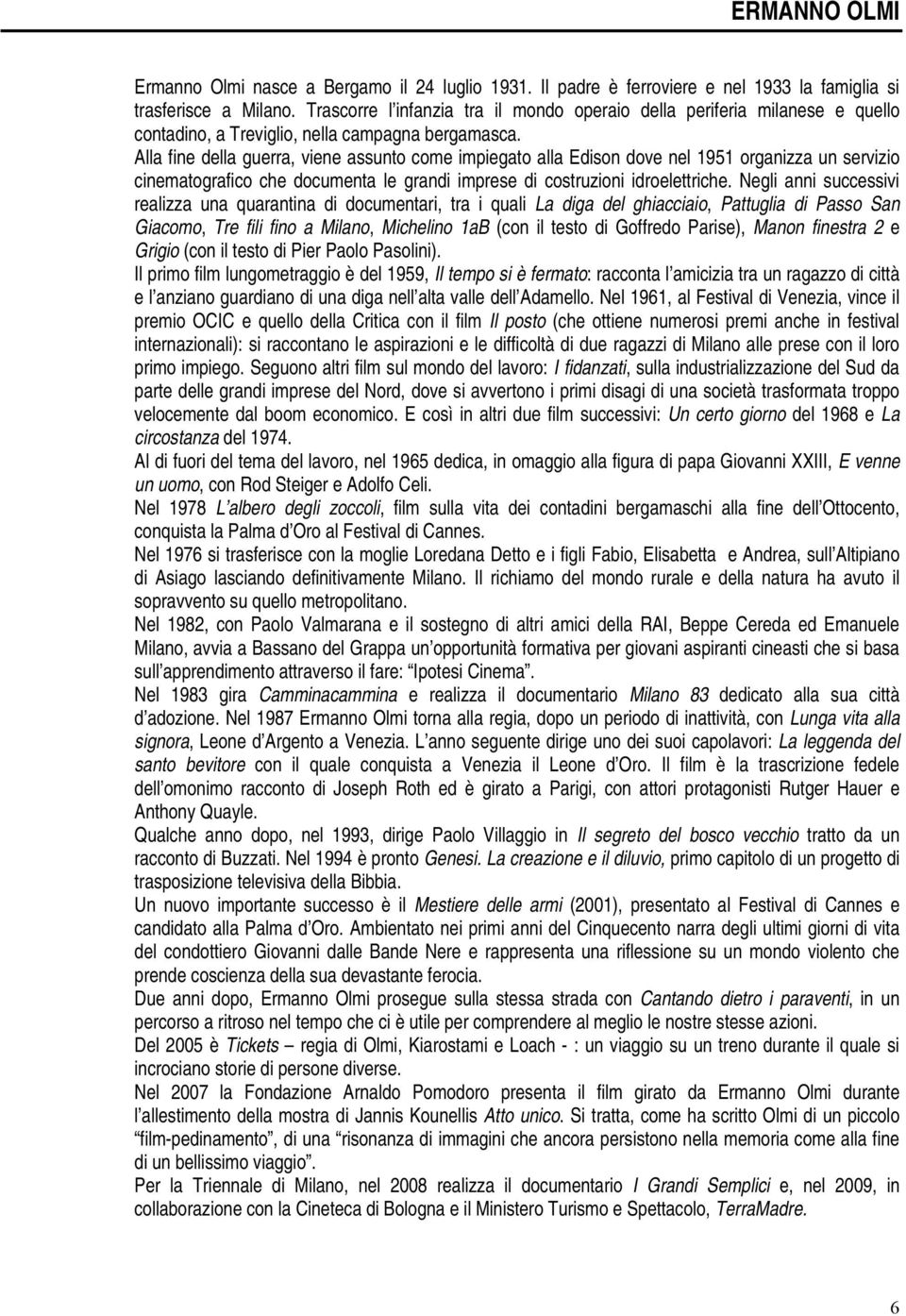 Alla fine della guerra, viene assunto come impiegato alla Edison dove nel 1951 organizza un servizio cinematografico che documenta le grandi imprese di costruzioni idroelettriche.