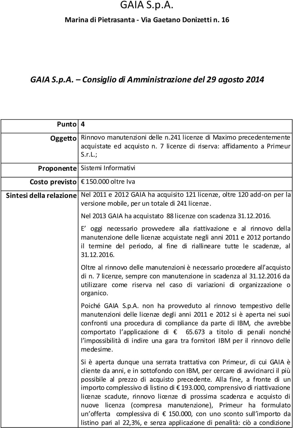 000 oltre Iva Sintesi della relazione Nel 2011 e 2012 GAIA ha acquisito 121 licenze, oltre 120 add-on per la versione mobile, per un totale di 241 licenze.