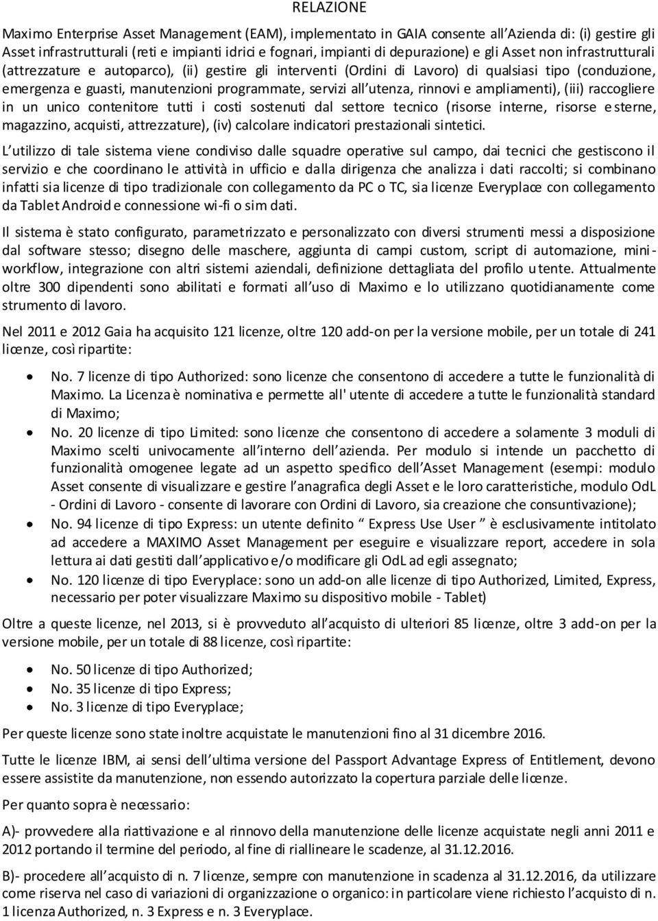 utenza, rinnovi e ampliamenti), (iii) raccogliere in un unico contenitore tutti i costi sostenuti dal settore tecnico (risorse interne, risorse e sterne, magazzino, acquisti, attrezzature), (iv)