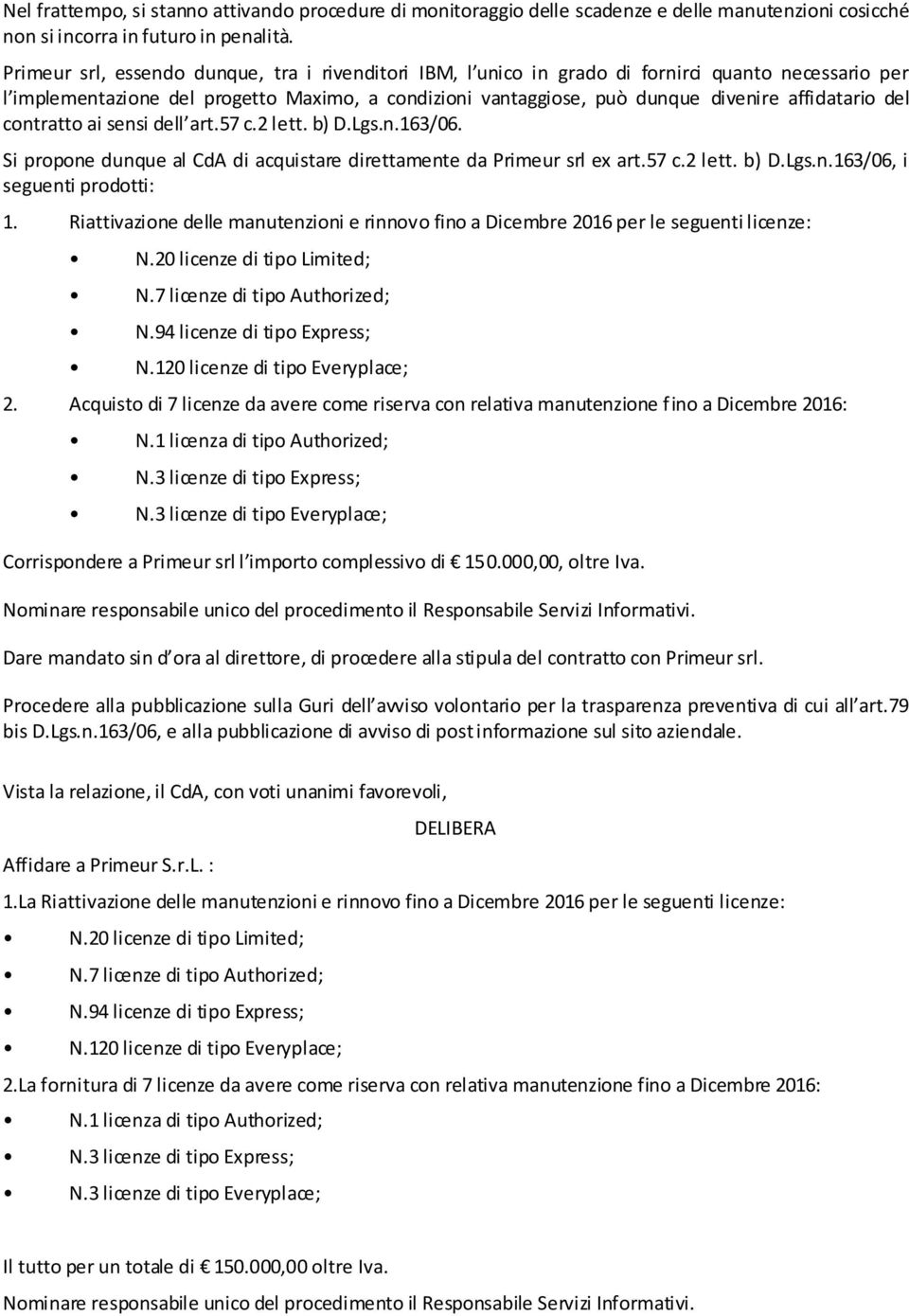 del contratto ai sensi dell art.57 c.2 lett. b) D.Lgs.n.163/06. Si propone dunque al CdA di acquistare direttamente da Primeur srl ex art.57 c.2 lett. b) D.Lgs.n.163/06, i seguenti prodotti: 1.