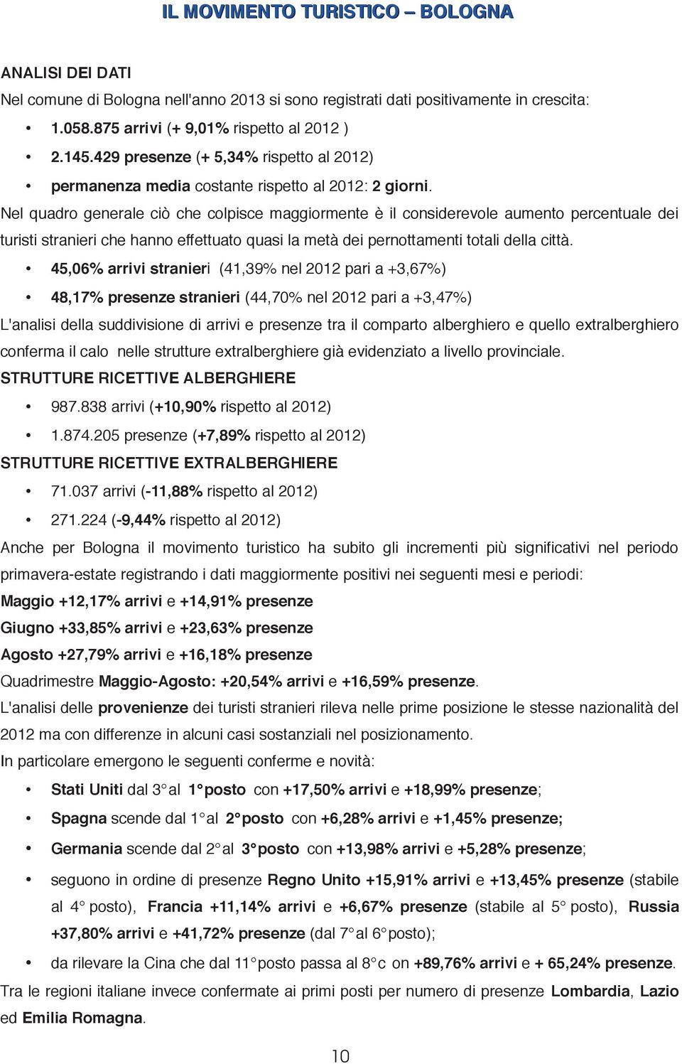 Nel quadro generale ciò che colpisce maggiormente è il considerevole aumento percentuale dei turisti stranieri che hanno effettuato quasi la metà dei pernottamenti totali della città.